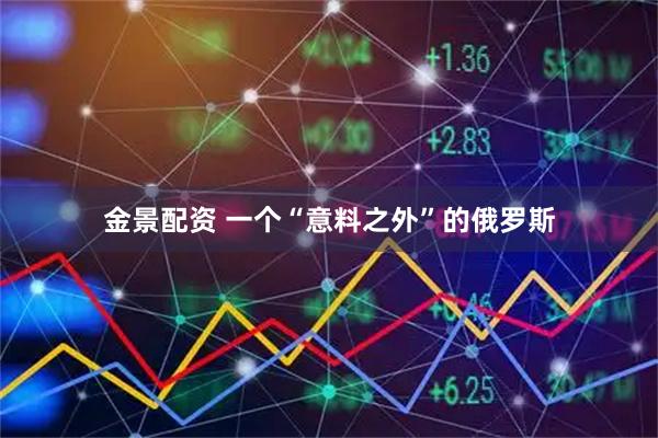 金景配资 一个“意料之外”的俄罗斯